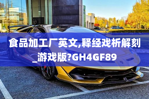 食品加工厂英文,释经戏析解刻_游戏版?GH4GF89