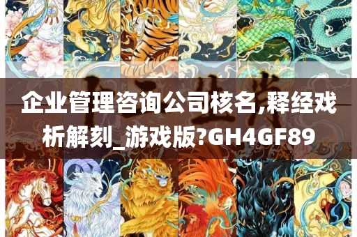 企业管理咨询公司核名,释经戏析解刻_游戏版?GH4GF89