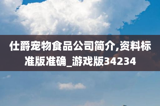 仕爵宠物食品公司简介,资料标准版准确_游戏版34234