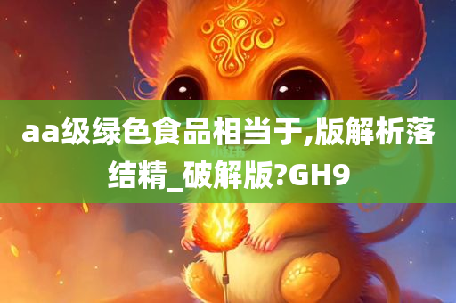 aa级绿色食品相当于,版解析落结精_破解版?GH9