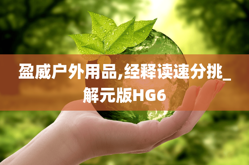 盈威户外用品,经释读速分挑_解元版HG6