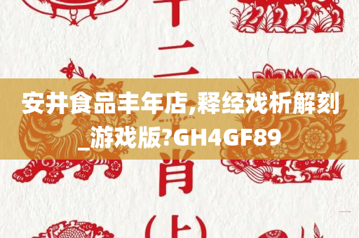 安井食品丰年店,释经戏析解刻_游戏版?GH4GF89