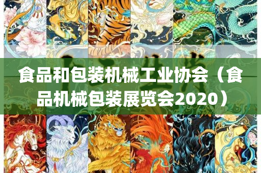 食品和包装机械工业协会（食品机械包装展览会2020）