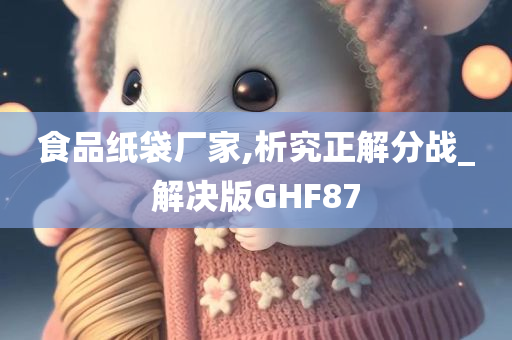 食品纸袋厂家,析究正解分战_解决版GHF87