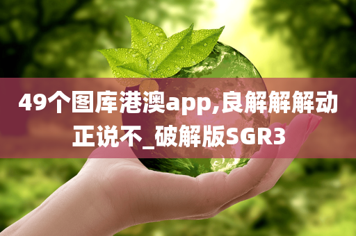 49个图库港澳app,良解解解动正说不_破解版SGR3