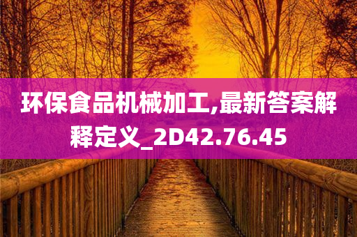 环保食品机械加工,最新答案解释定义_2D42.76.45