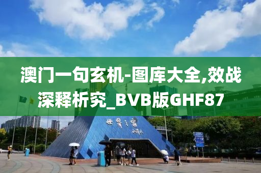 澳门一句玄机-图库大全,效战深释析究_BVB版GHF87