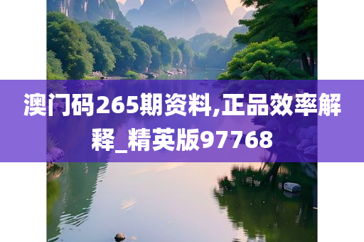 澳门码265期资料,正品效率解释_精英版97768