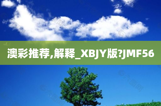 澳彩推荐,解释_XBJY版?JMF56