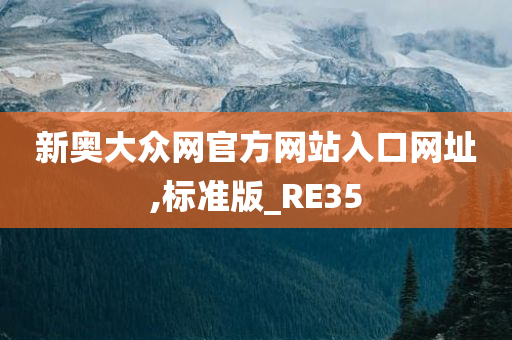 新奥大众网官方网站入口网址,标准版_RE35