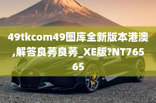 49tkcom49图库全新版本港澳,解答良莠良莠_XE版?NT76565