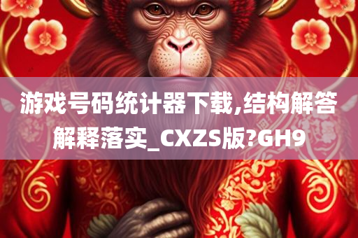 游戏号码统计器下载,结构解答解释落实_CXZS版?GH9