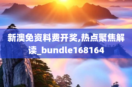 新澳免资料费开奖,热点聚焦解读_bundle168164