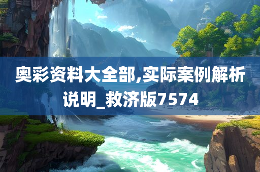 奥彩资料大全部,实际案例解析说明_救济版7574