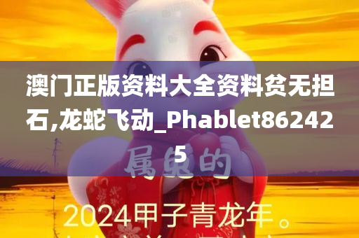 澳门正版资料大全资料贫无担石,龙蛇飞动_Phablet862425