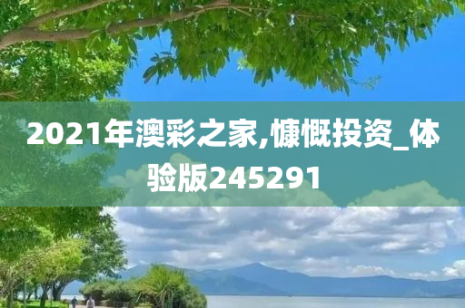 2021年澳彩之家,慷慨投资_体验版245291