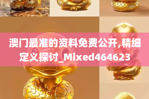 澳门最准的资料免费公开,精细定义探讨_Mixed464623