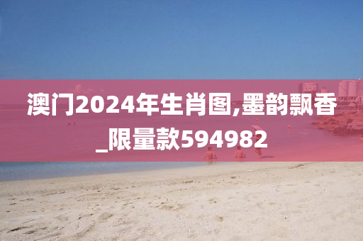 澳门2024年生肖图,墨韵飘香_限量款594982