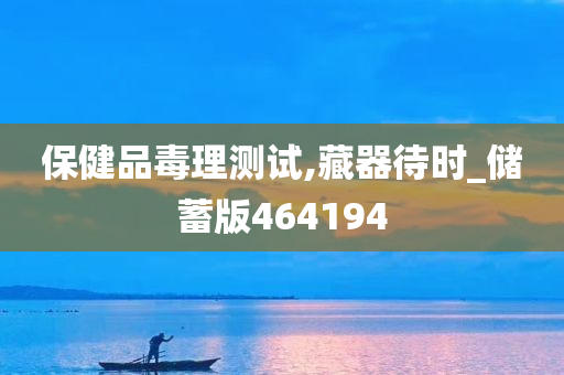 保健品毒理测试,藏器待时_储蓄版464194