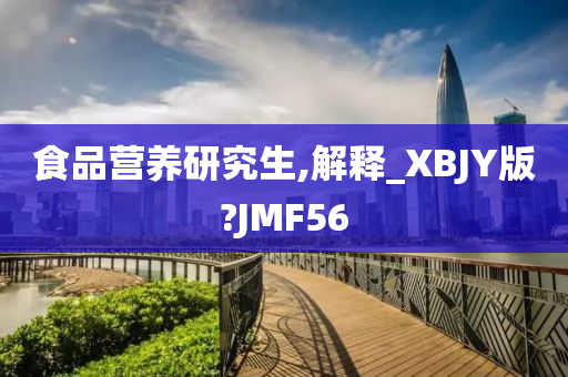 食品营养研究生,解释_XBJY版?JMF56