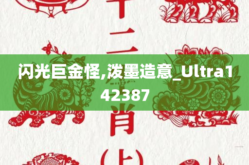 闪光巨金怪,泼墨造意_Ultra142387