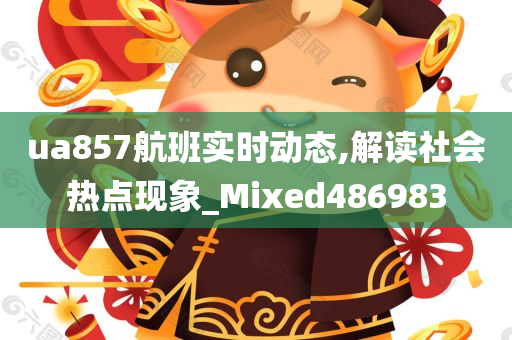 ua857航班实时动态,解读社会热点现象_Mixed486983