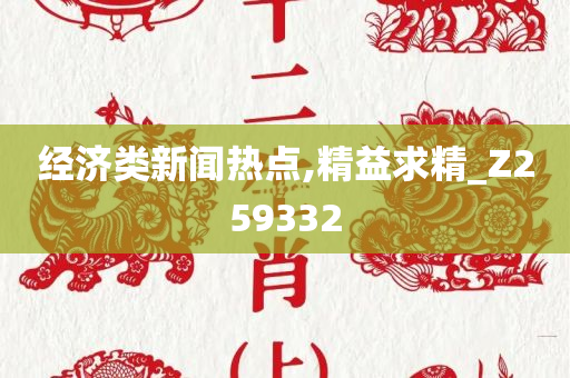 经济类新闻热点,精益求精_Z259332