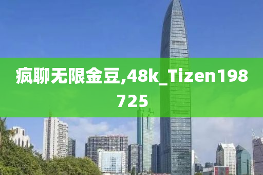 疯聊无限金豆,48k_Tizen198725