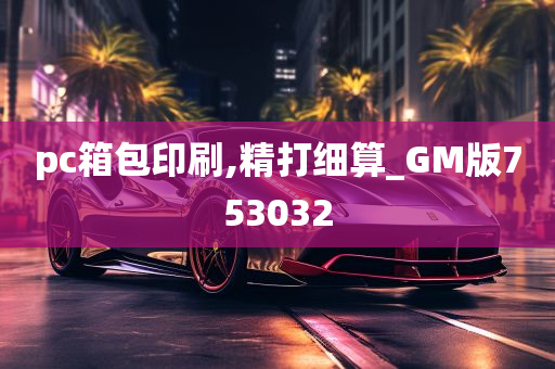 pc箱包印刷,精打细算_GM版753032