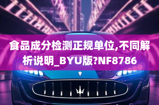 食品成分检测正规单位,不同解析说明_BYU版?NF8786