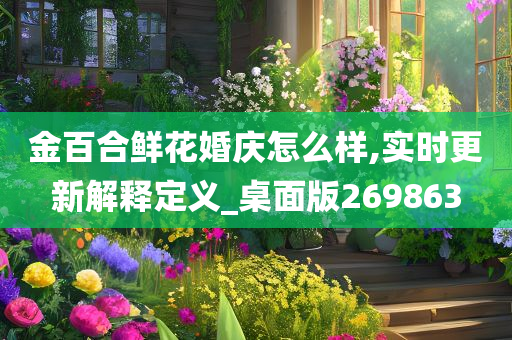 金百合鲜花婚庆怎么样,实时更新解释定义_桌面版269863