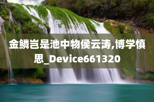 金鳞岂是池中物侯云涛,博学慎思_Device661320