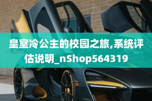 皇室冷公主的校园之旅,系统评估说明_nShop564319