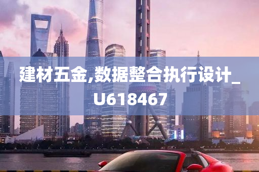 建材五金,数据整合执行设计_U618467