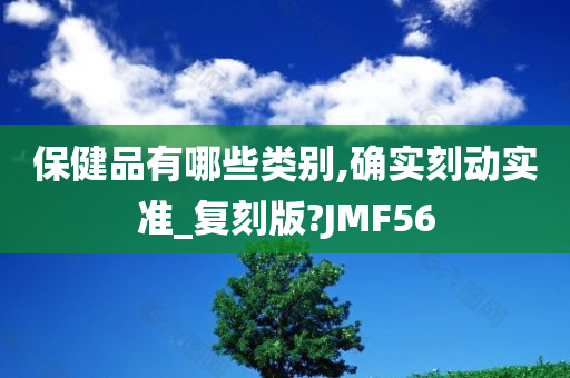 保健品有哪些类别,确实刻动实准_复刻版?JMF56