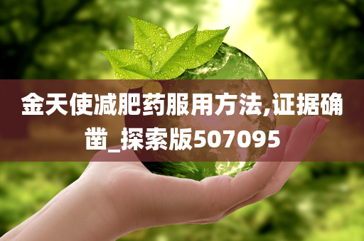 金天使减肥药服用方法,证据确凿_探索版507095