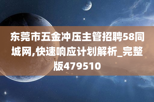 东莞市五金冲压主管招聘58同城网,快速响应计划解析_完整版479510