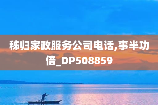 秭归家政服务公司电话,事半功倍_DP508859