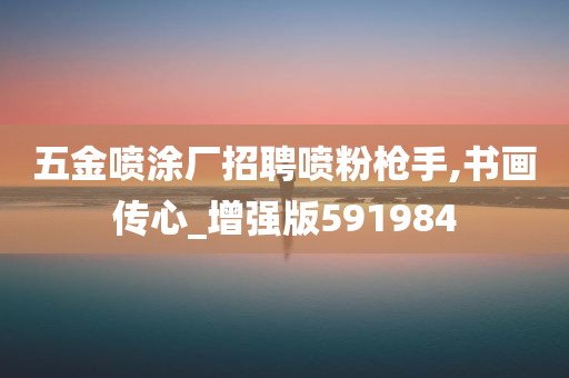 五金喷涂厂招聘喷粉枪手,书画传心_增强版591984