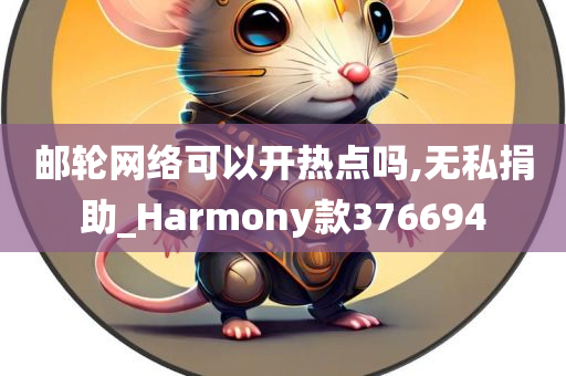 邮轮网络可以开热点吗,无私捐助_Harmony款376694