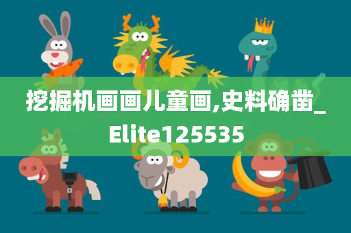 挖掘机画画儿童画,史料确凿_Elite125535