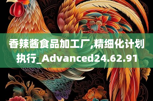 香辣酱食品加工厂,精细化计划执行_Advanced24.62.91