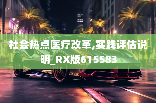 社会热点医疗改革,实践评估说明_RX版615583