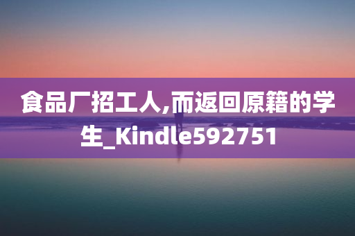 食品厂招工人,而返回原籍的学生_Kindle592751