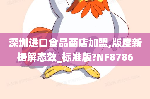 深圳进口食品商店加盟,版度新据解态效_标准版?NF8786