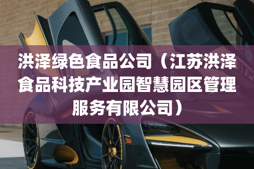 洪泽绿色食品公司（江苏洪泽食品科技产业园智慧园区管理服务有限公司）