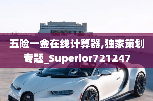 五险一金在线计算器,独家策划专题_Superior721247