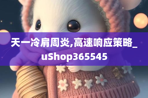 天一冷肩周炎,高速响应策略_uShop365545