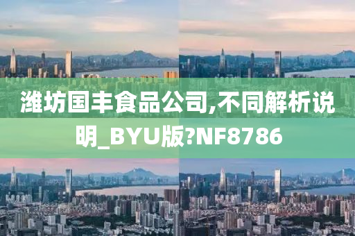 潍坊国丰食品公司,不同解析说明_BYU版?NF8786