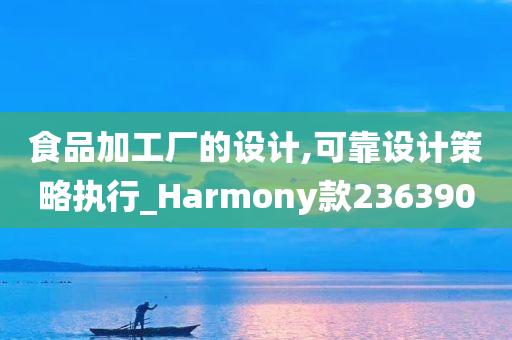 食品加工厂的设计,可靠设计策略执行_Harmony款236390